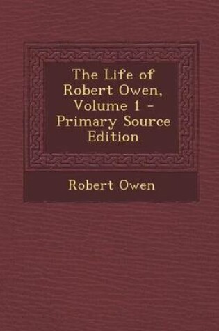 Cover of The Life of Robert Owen, Volume 1