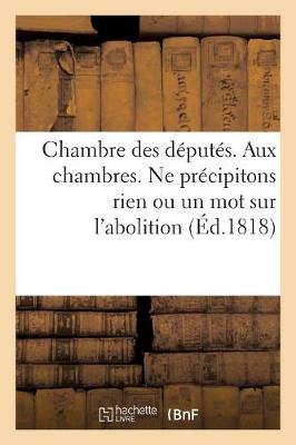 Cover of Chambre Des Deputes. Aux Chambres. Ne Precipitons Rien Ou Un Mot