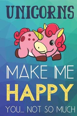 Book cover for Unicorns Make Me Happy You Not So Much