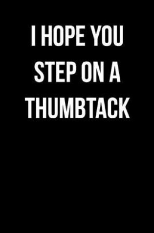 Cover of I Hope You Step On A Thumbtack