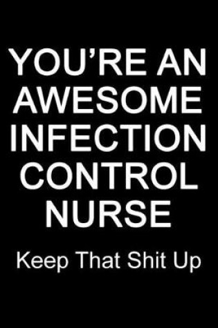 Cover of You're An Awesome Infection Control Nurse Keep That Shit Up