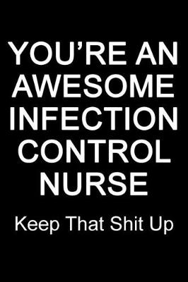 Book cover for You're An Awesome Infection Control Nurse Keep That Shit Up