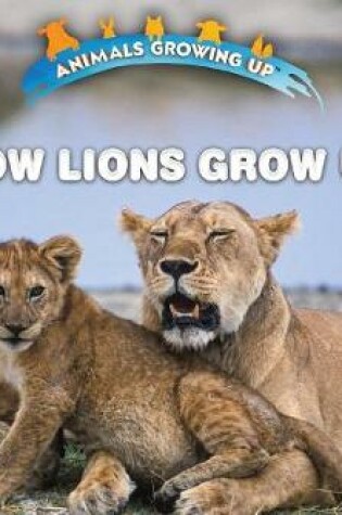 Cover of How Lions Grow Up