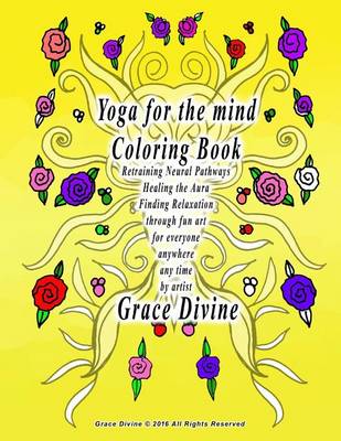 Book cover for Yoga for the mind Coloring Book Retraining Neural Pathways Healing the Aura Finding Relaxation through fun art for everyone anywhere any time by artist Grace Divine