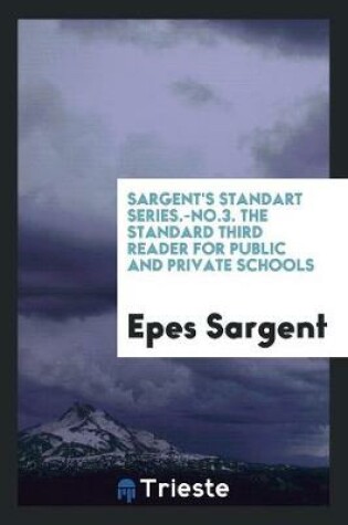 Cover of Sargent's Standart Series.-No.3. the Standard Third Reader for Public and Private Schools