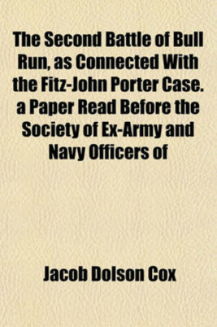 Cover of The Second Battle of Bull Run, as Connected with the Fitz-John Porter Case. a Paper Read Before the Society of Ex-Army and Navy Officers of