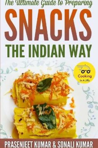 Cover of The Ultimate Guide to Preparing Snacks the Indian Way