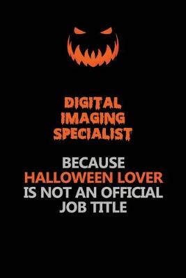 Book cover for Digital Imaging Specialist Because Halloween Lover Is Not An Official Job Title