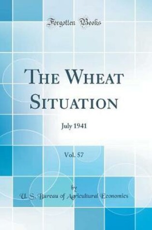 Cover of The Wheat Situation, Vol. 57: July 1941 (Classic Reprint)