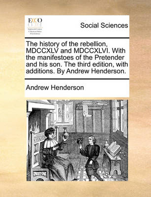 Book cover for The History of the Rebellion, MDCCXLV and MDCCXLVI. with the Manifestoes of the Pretender and His Son. the Third Edition, with Additions. by Andrew Henderson.