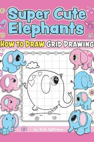 Cover of Super Cute Elephants How to Draw Grid Drawing