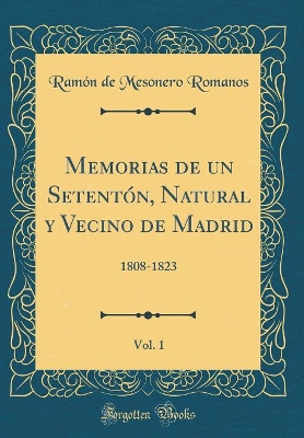 Book cover for Memorias de Un Setentón, Natural Y Vecino de Madrid, Vol. 1