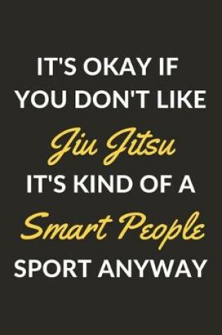 Cover of It's Okay If You Don't Like Jiu Jitsu It's Kind Of A Smart People Sport Anyway
