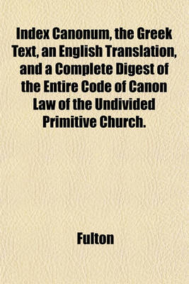 Book cover for Index Canonum, the Greek Text, an English Translation, and a Complete Digest of the Entire Code of Canon Law of the Undivided Primitive Church.