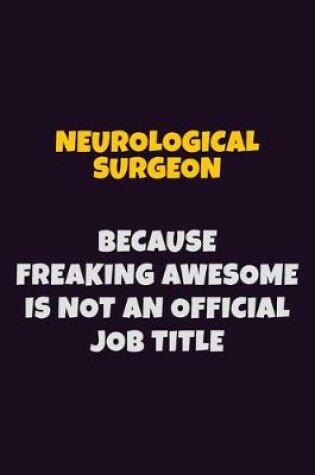 Cover of Neurological surgeon, Because Freaking Awesome Is Not An Official Job Title