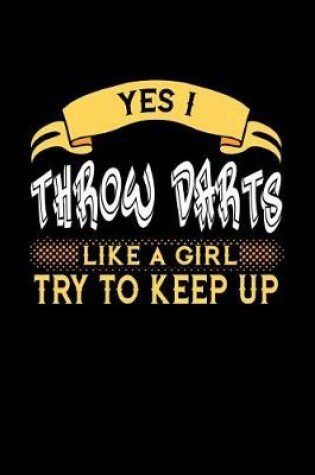 Cover of Yes I Throw Darts Like a Girl Try to Keep Up