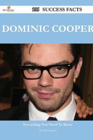 Cover of Dominic Cooper 105 Success Facts - Everything You Need to Know about Dominic Cooper
