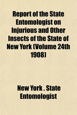 Book cover for Report of the State Entomologist on Injurious and Other Insects of the State of New York (Volume 24th 1908)