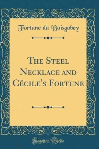 Cover of The Steel Necklace and Cécile's Fortune (Classic Reprint)