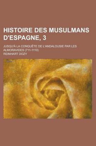 Cover of Histoire Des Musulmans D'Espagne, 3; Jusqu'a La Conquete de L'Andalousie Par Les Almoravides (711-1110)