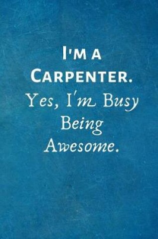 Cover of I'm a Carpenter. Yes, I'm Busy Being Awesome