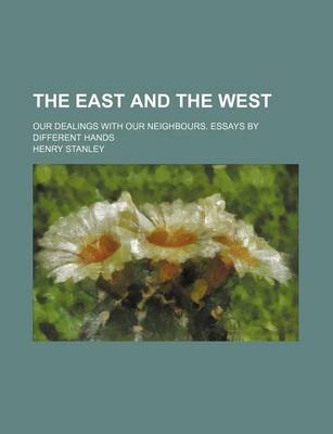 Book cover for The East and the West; Our Dealings with Our Neighbours. Essays by Different Hands