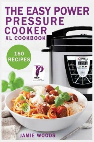 Cover of The Easy Power Pressure Cooker XL Cookbook