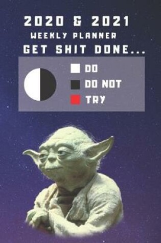 Cover of 2020 & 2021 Two-Year Weekly Planner For Getting Shit Done - Funny Yoda Quote Appointment Book - Two Year Agenda Notebook Gift