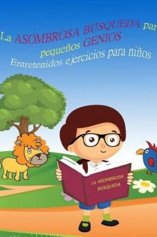 Cover of La ASOMBROSA BÚSQUEDA para pequeños GENIOS Entretenidos ejercicios para niños LIBRO 1