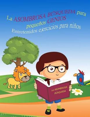 Book cover for La ASOMBROSA BÚSQUEDA para pequeños GENIOS Entretenidos ejercicios para niños LIBRO 1