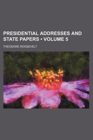 Cover of Presidential Addresses and State Papers (Volume 5)