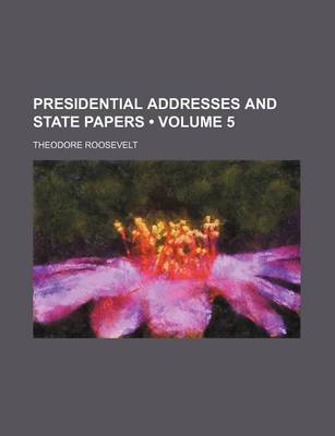 Book cover for Presidential Addresses and State Papers (Volume 5)