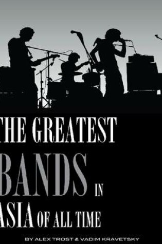 Cover of The Greatest Bands in the Asia of All Time: Top 100