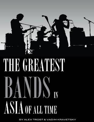 Book cover for The Greatest Bands in the Asia of All Time: Top 100