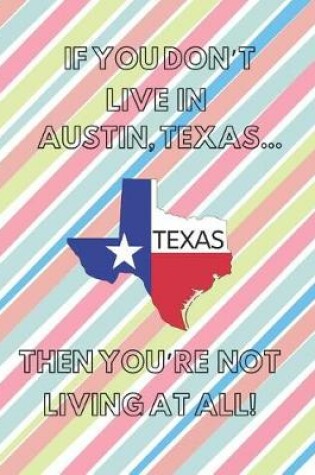 Cover of If You Don't Live in Austin, Texas ... Then You're Not Living at All!