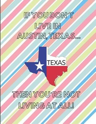 Book cover for If You Don't Live in Austin, Texas ... Then You're Not Living at All!