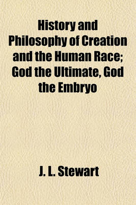 Book cover for History and Philosophy of Creation and the Human Race; God the Ultimate, God the Embryo