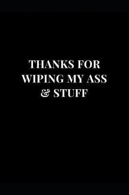 Cover of Thanks For Wiping My Ass & Stuff