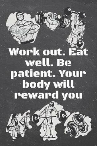 Cover of Work out. Eat well. Be patient. Your body will reward you