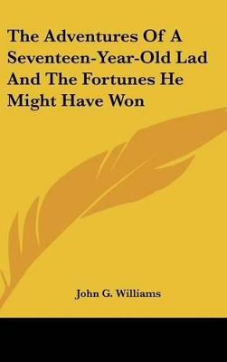 Cover of The Adventures Of A Seventeen-Year-Old Lad And The Fortunes He Might Have Won