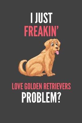 Book cover for I Just Freakin' Love Golden Retrievers