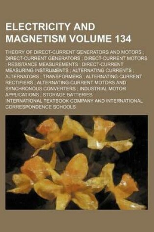 Cover of Electricity and Magnetism Volume 134; Theory of Direct-Current Generators and Motors Direct-Current Generators Direct-Current Motors Resistance Measurements Direct-Current Measuring Instruments Alternating Currents Alternators Transformers Alterna