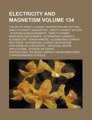 Book cover for Electricity and Magnetism Volume 134; Theory of Direct-Current Generators and Motors Direct-Current Generators Direct-Current Motors Resistance Measurements Direct-Current Measuring Instruments Alternating Currents Alternators Transformers Alterna