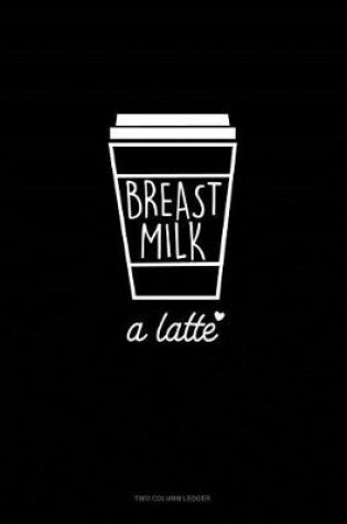 Cover of Breast Milk a Latte