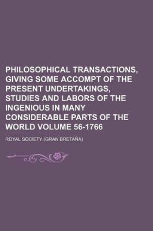 Cover of Philosophical Transactions, Giving Some Accompt of the Present Undertakings, Studies and Labors of the Ingenious in Many Considerable Parts of the World Volume 56-1766