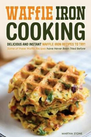 Cover of Waffle Iron Cooking - Delicious and Instant Waffle Iron Recipes to Try!