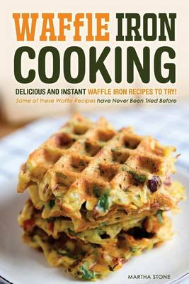 Book cover for Waffle Iron Cooking - Delicious and Instant Waffle Iron Recipes to Try!