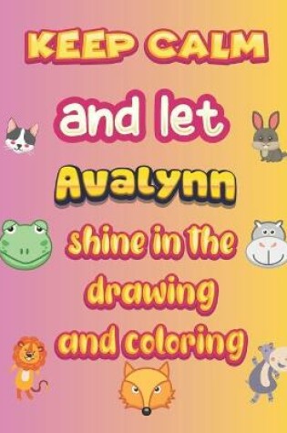 Cover of keep calm and let Avalynn shine in the drawing and coloring