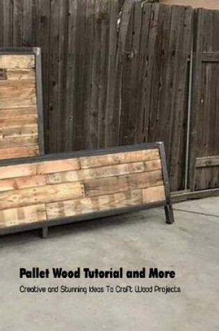 Cover of Pallet Wood Tutorial and More