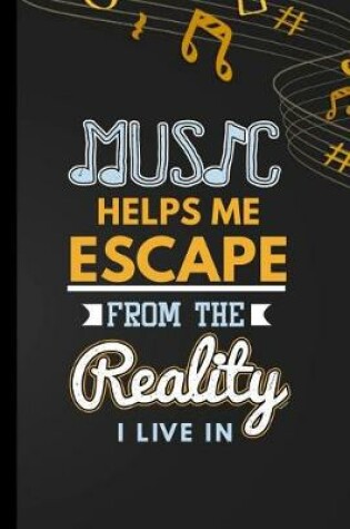 Cover of Music Helps Me Escape From The Reality I Live In